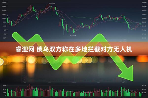 睿迎网 俄乌双方称在多地拦截对方无人机